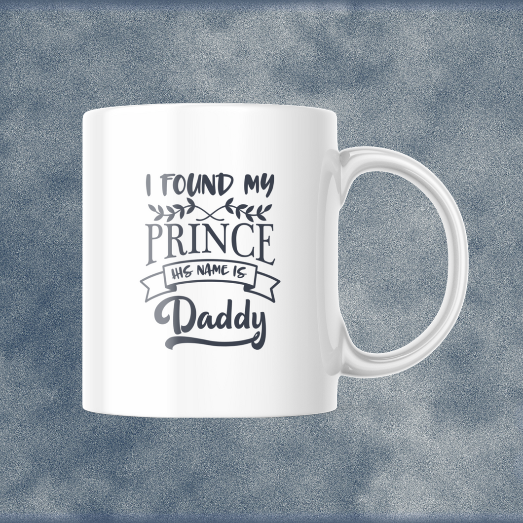 I found my Prince, His name is Daddy! 11oz Mug for Dad